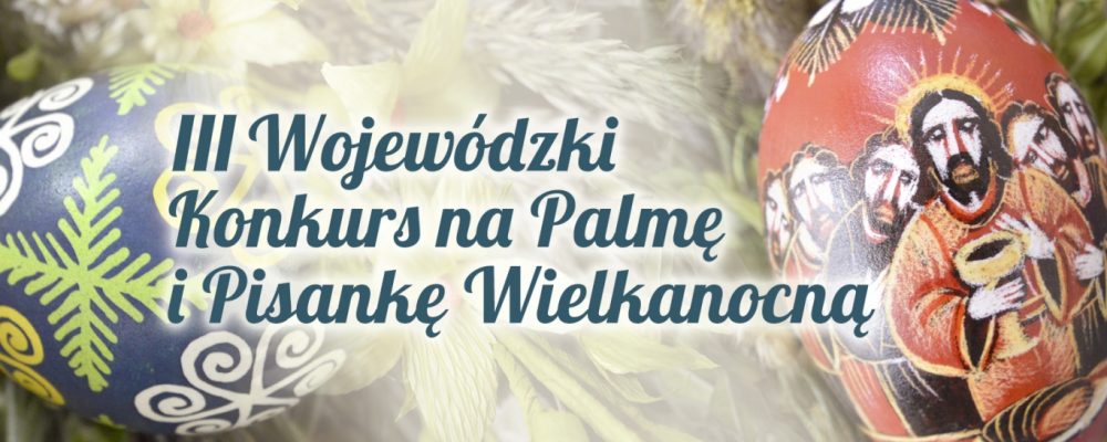 III Wojewódzki Konkurs na Palmę i Pisankę Wielkanocną