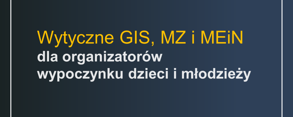 Wytyczne GIS, MZ i MEN dla organizatorów wypoczynku letniego dzieci i młodzieży w 2021 roku